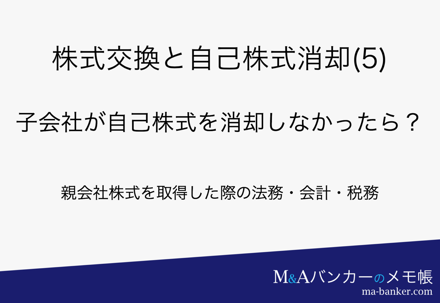 株式交換で子会社が保有する自己株式を消却するのはなぜか（5） M&Aバンカーのメモ帳